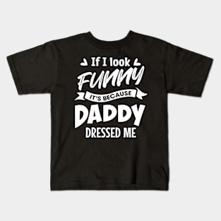 If I look funny it's because Daddy dressed me Kids T-Shirt